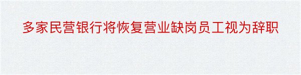 多家民营银行将恢复营业缺岗员工视为辞职