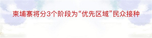 柬埔寨将分3个阶段为“优先区域”民众接种