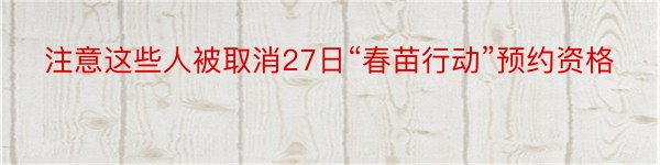 注意这些人被取消27日“春苗行动”预约资格