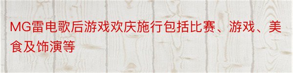 MG雷电歌后游戏欢庆施行包括比赛、游戏、美食及饰演等