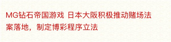 MG钻石帝国游戏 日本大阪积极推动赌场法案落地，制定博彩程序立法