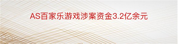 AS百家乐游戏涉案资金3.2亿余元