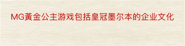 MG黃金公主游戏包括皇冠墨尔本的企业文化