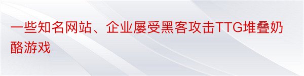 一些知名网站、企业屡受黑客攻击TTG堆叠奶酪游戏