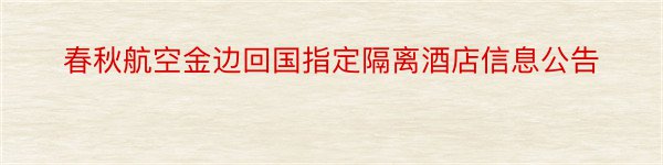 春秋航空金边回国指定隔离酒店信息公告