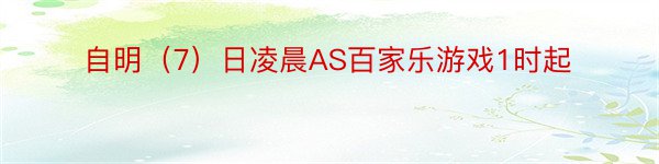 自明（7）日凌晨AS百家乐游戏1时起