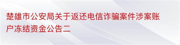 楚雄市公安局关于返还电信诈骗案件涉案账户冻结资金公告二