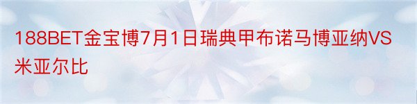 188BET金宝博7月1日瑞典甲布诺马博亚纳VS米亚尔比