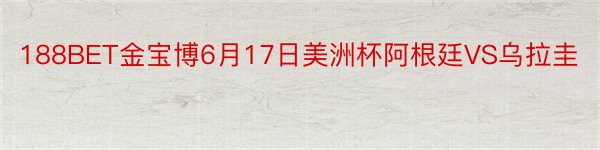 188BET金宝博6月17日美洲杯阿根廷VS乌拉圭