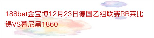 188bet金宝博12月23日德国乙组联赛RB莱比锡VS慕尼黑1860