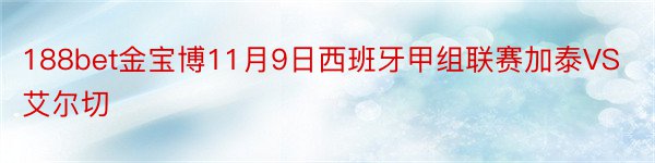 188bet金宝博11月9日西班牙甲组联赛加泰VS艾尔切