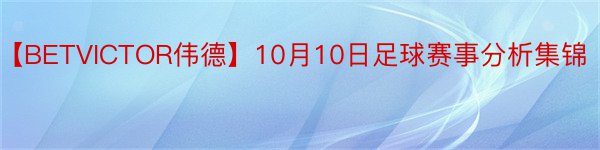 【BETVICTOR伟德】10月10日足球赛事分析集锦