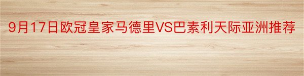 9月17日欧冠皇家马德里VS巴素利天际亚洲推荐