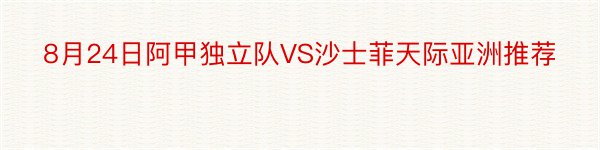 8月24日阿甲独立队VS沙士菲天际亚洲推荐