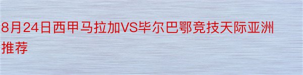 8月24日西甲马拉加VS毕尔巴鄂竞技天际亚洲推荐