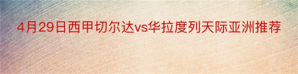 4月29日西甲切尔达vs华拉度列天际亚洲推荐