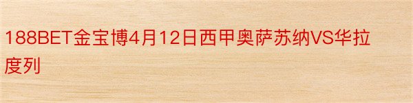 188BET金宝博4月12日西甲奥萨苏纳VS华拉度列