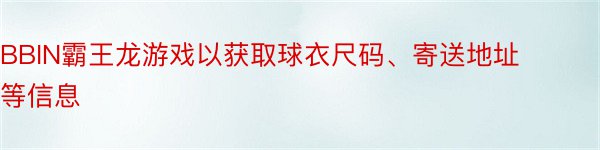 BBIN霸王龙游戏以获取球衣尺码、寄送地址等信息