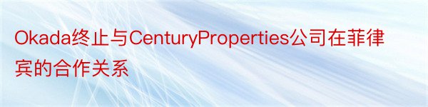 Okada终止与CenturyProperties公司在菲律宾的合作关系