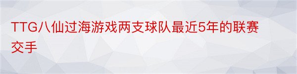 TTG八仙过海游戏两支球队最近5年的联赛交手