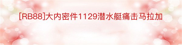 [RB88]大内密件1129潜水艇痛击马拉加