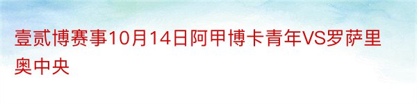 壹贰博赛事10月14日阿甲博卡青年VS罗萨里奥中央