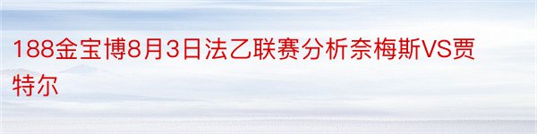 188金宝博8月3日法乙联赛分析奈梅斯VS贾特尔