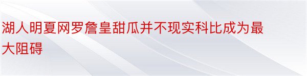 湖人明夏网罗詹皇甜瓜并不现实科比成为最大阻碍