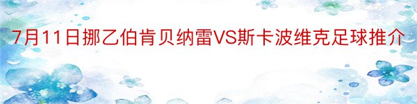 7月11日挪乙伯肯贝纳雷VS斯卡波维克足球推介