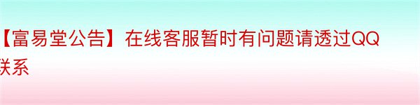 【富易堂公告】在线客服暂时有问题请透过QQ联系