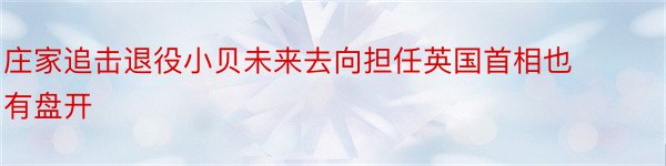 庄家追击退役小贝未来去向担任英国首相也有盘开