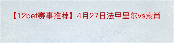 【12bet赛事推荐】4月27日法甲里尔vs索肖