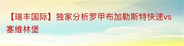 【瑞丰国际】独家分析罗甲布加勒斯特快速vs塞维林堡