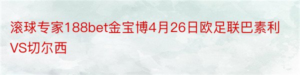 滚球专家188bet金宝博4月26日欧足联巴素利VS切尔西