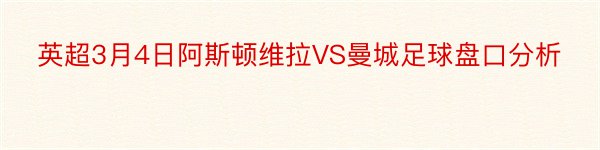 英超3月4日阿斯顿维拉VS曼城足球盘口分析