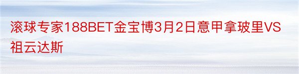 滚球专家188BET金宝博3月2日意甲拿玻里VS祖云达斯